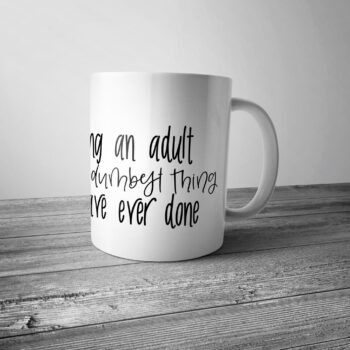Being An Adult is the Dumbest Thing I have ever done MUG - Coffee Tea Mug Birthday Mothers Fathers Day Gift Present