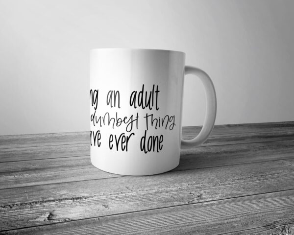 Being An Adult is the Dumbest Thing I have ever done MUG - Coffee Tea Mug Birthday Mothers Fathers Day Gift Present