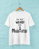 Im not weird im a miniaturist t-shirt