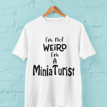 Im not weird im a miniaturist t-shirt